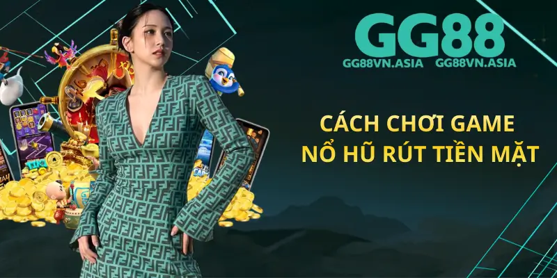 Cách Chơi Game Nổ Hũ Rút Tiền Mặt