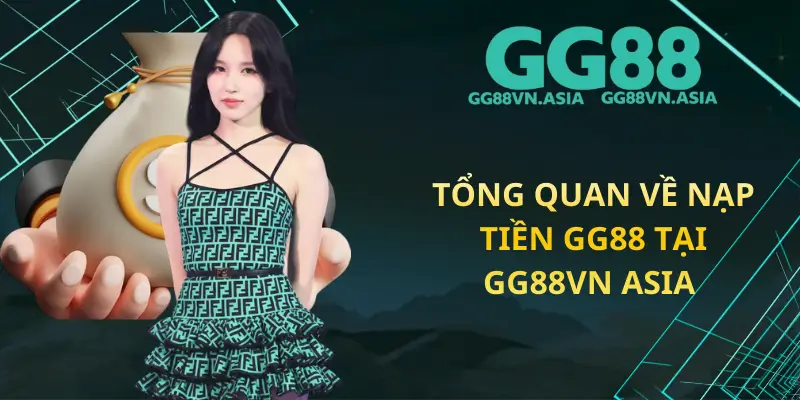 Tổng Quan Về Nạp Tiền GG88 Tại GG88VN ASIA