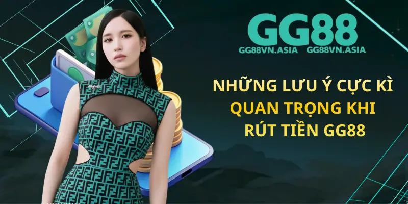 Những Lưu Ý Cực Kì Quan Trọng Khi Rút Tiền GG88